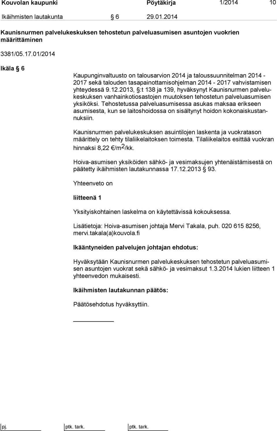 2013, :t 138 ja 139, hyväksynyt Kaunisnurmen pal ve lukes kuk sen vanhainkotiosastojen muutoksen tehostetun pal ve lu asu mi sen yksiköksi.