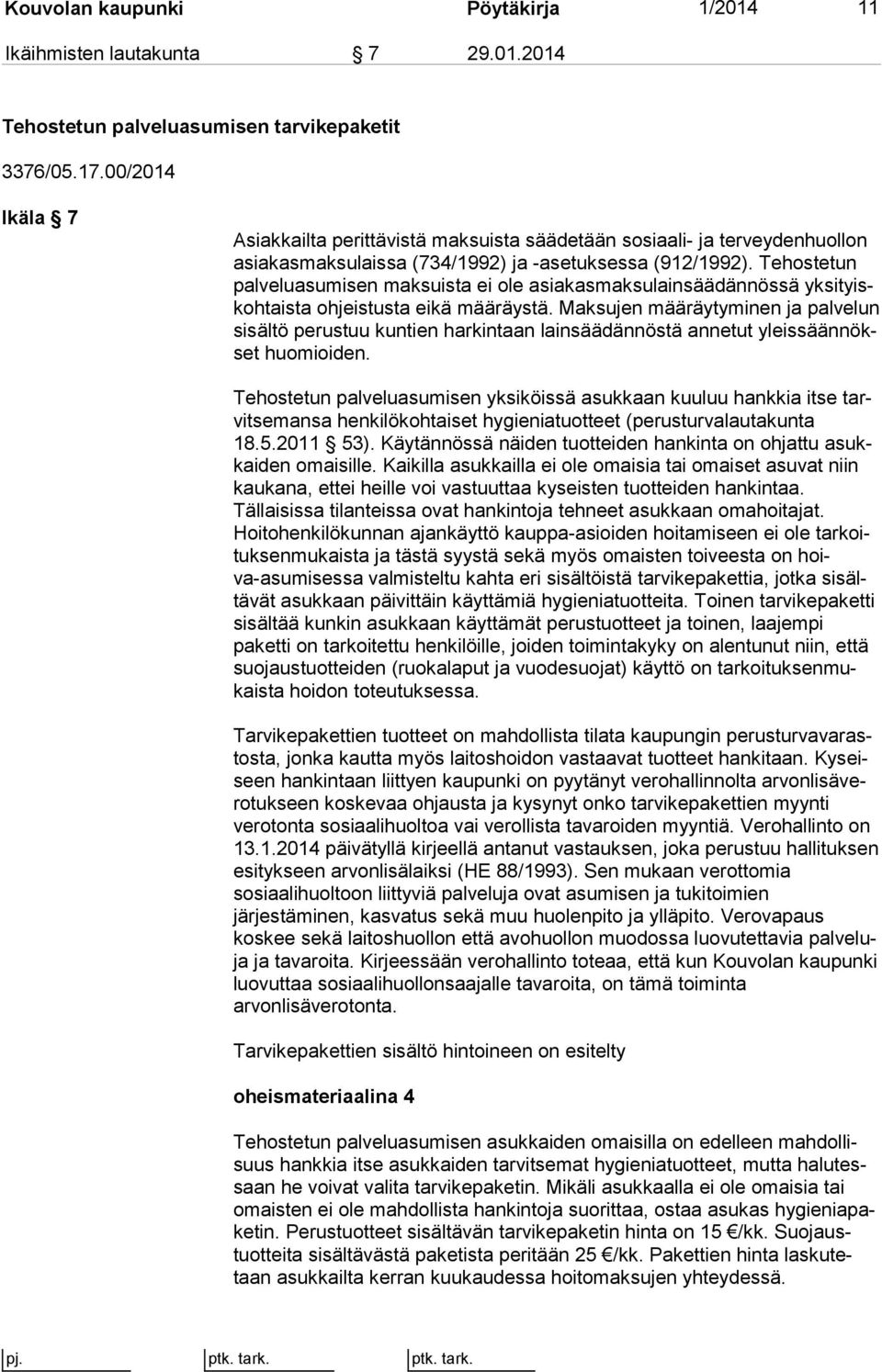 Te hos te tun palveluasumisen maksuista ei ole asiakasmaksulainsäädännössä yk si tyiskoh tais ta ohjeistusta eikä määräystä.