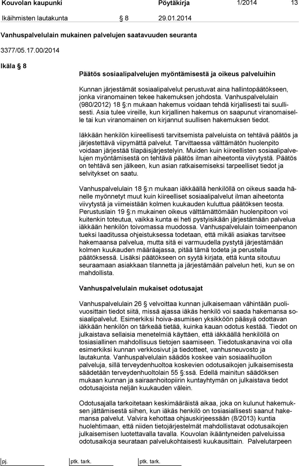 Vanhuspalvelulain (980/2012) 18 :n mukaan hakemus voidaan tehdä kirjallisesti tai suul lises ti.