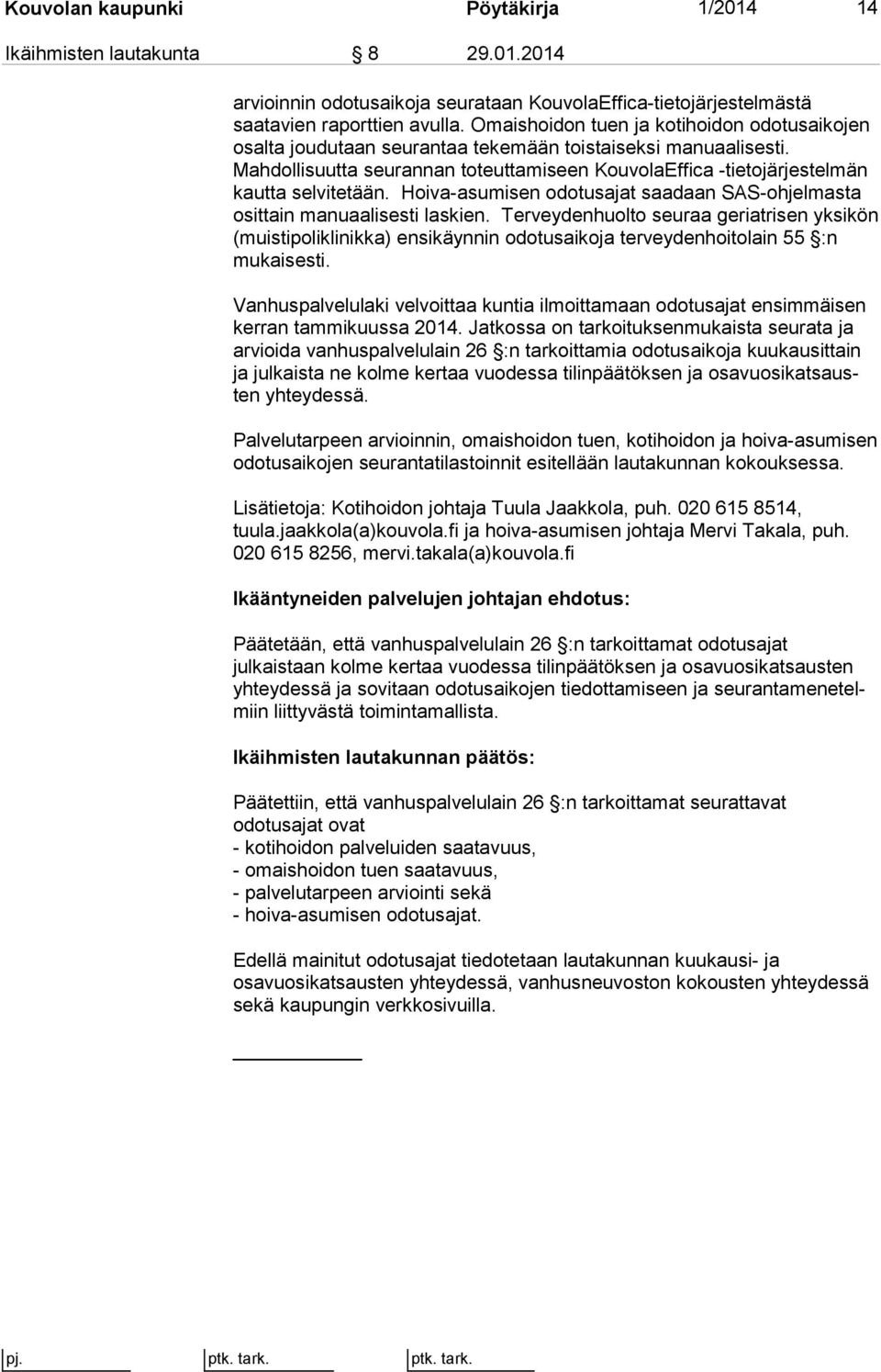 Mahdollisuutta seurannan toteuttamiseen KouvolaEffica -tie to jär jes tel män kautta selvitetään. Hoiva-asumisen odotusajat saadaan SAS-oh jel mas ta osittain manuaalisesti laskien.