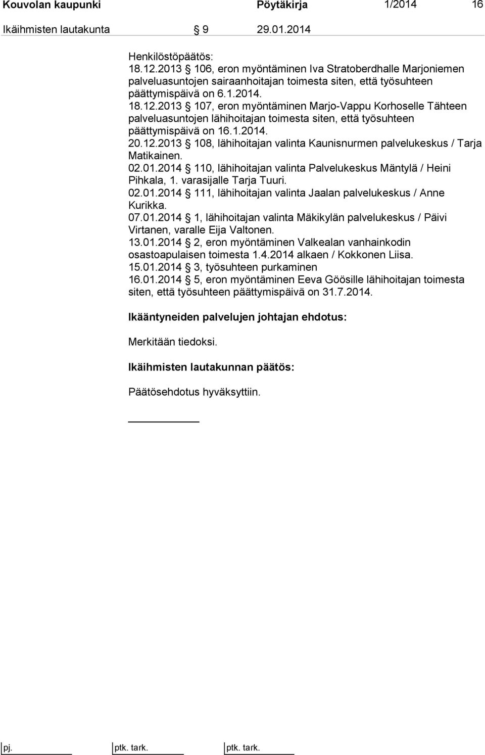 2013 107, eron myöntäminen Marjo-Vappu Korhoselle Tähteen palveluasuntojen lähihoitajan toimesta siten, että työsuhteen päättymispäivä on 16.1.2014. 20.12.