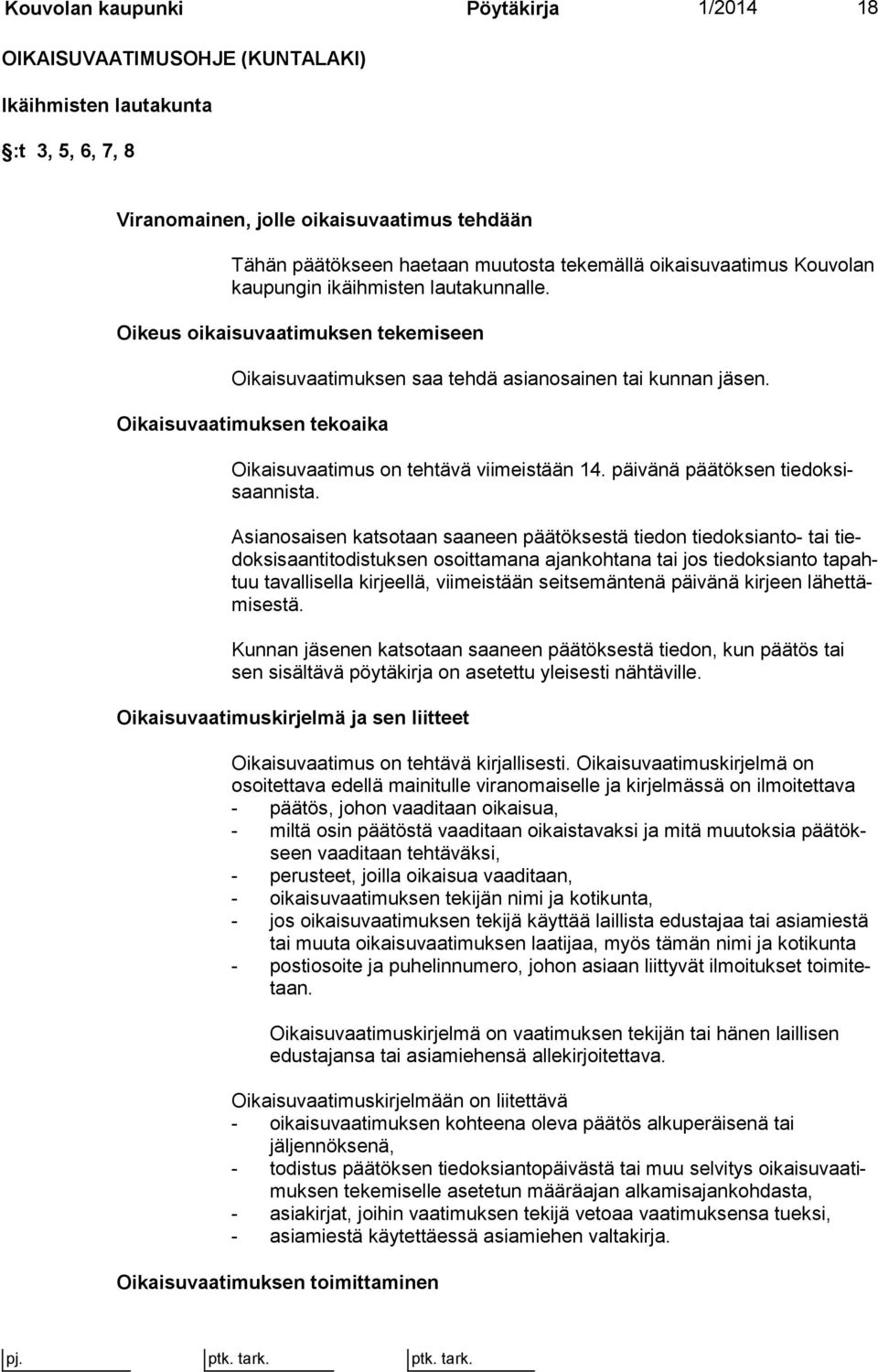 Oikaisuvaatimuksen tekoaika Oikaisuvaatimus on tehtävä viimeistään 14. päivänä päätöksen tiedoksisaannista.