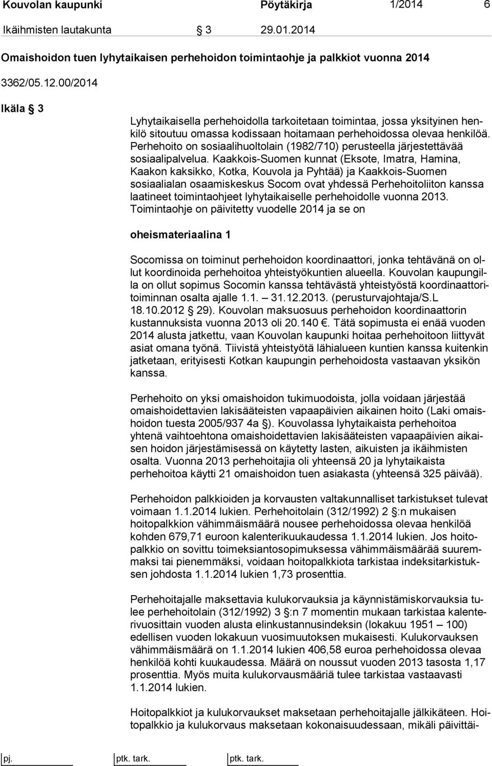 Perhehoito on sosiaalihuoltolain (1982/710) perusteella jär jes tet tä vää sosiaalipalvelua.