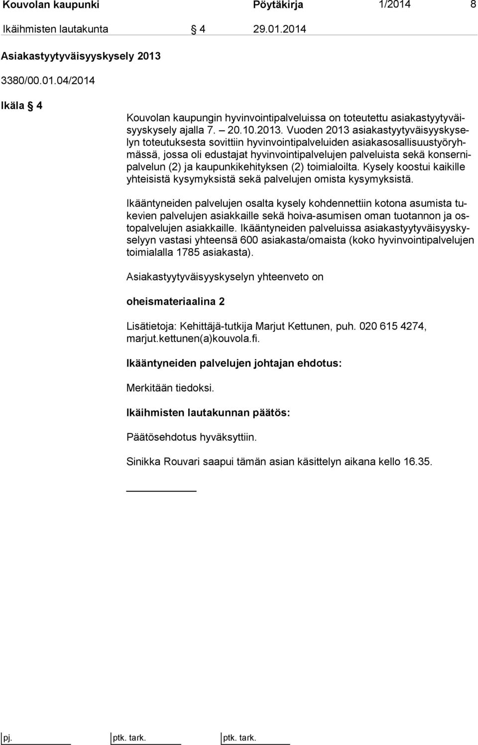 Vuoden 2013 asia kas tyy ty väi syys ky selyn toteutuksesta sovittiin hyvinvointipalveluiden asia kas osal li suus työ ryhmäs sä, jossa oli edustajat hyvinvointipalvelujen palveluista sekä kon ser