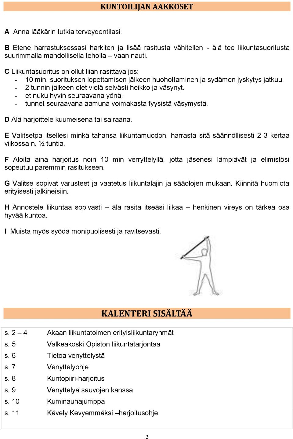 - et nuku hyvin seuraavana yönä. - tunnet seuraavana aamuna voimakasta fyysistä väsymystä. D Älä harjoittele kuumeisena tai sairaana.