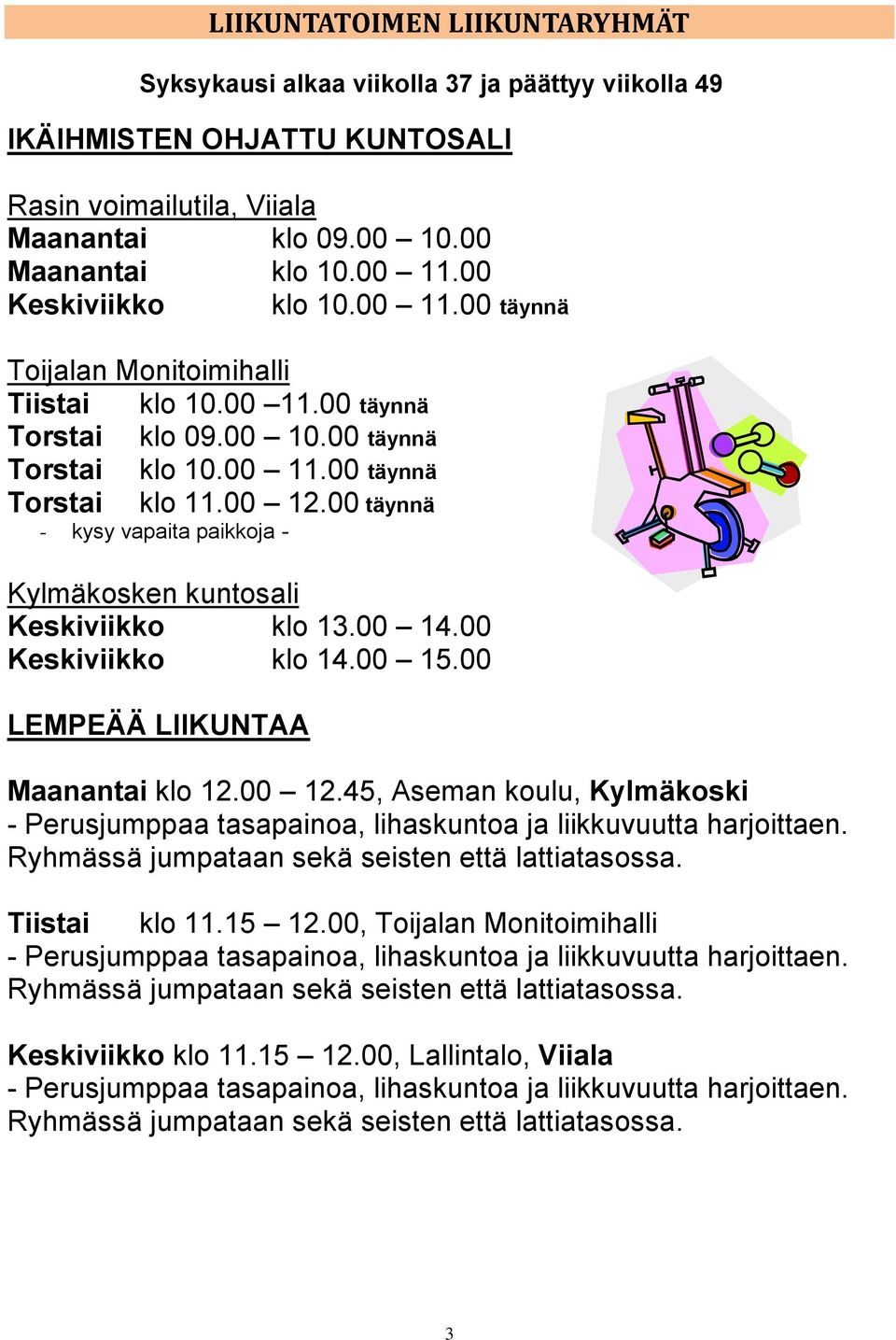 00 täynnä - kysy vapaita paikkoja - Kylmäkosken kuntosali Keskiviikko klo 13.00 14.00 Keskiviikko klo 14.00 15.00 LEMPEÄÄ LIIKUNTAA Maanantai klo 12.00 12.