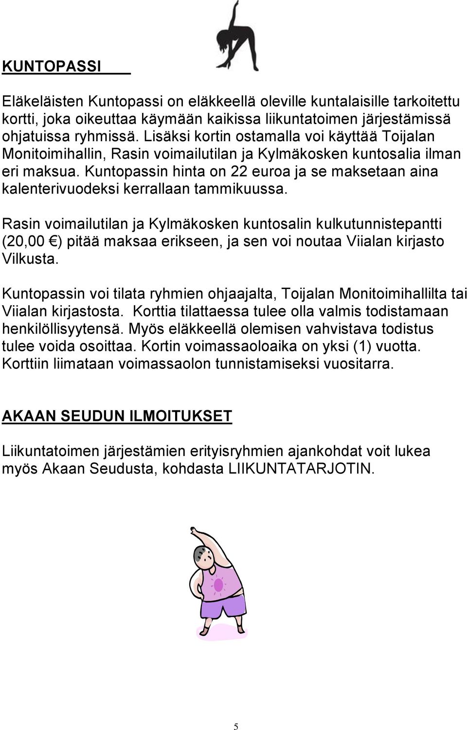 Kuntopassin hinta on 22 euroa ja se maksetaan aina kalenterivuodeksi kerrallaan tammikuussa.