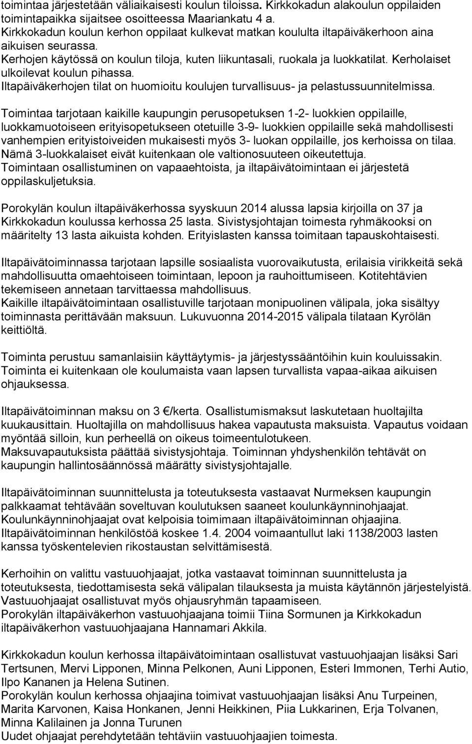 Kerholaiset ulkoilevat koulun pihassa. Iltapäiväkerhojen tilat on huomioitu koulujen turvallisuus- ja pelastussuunnitelmissa.