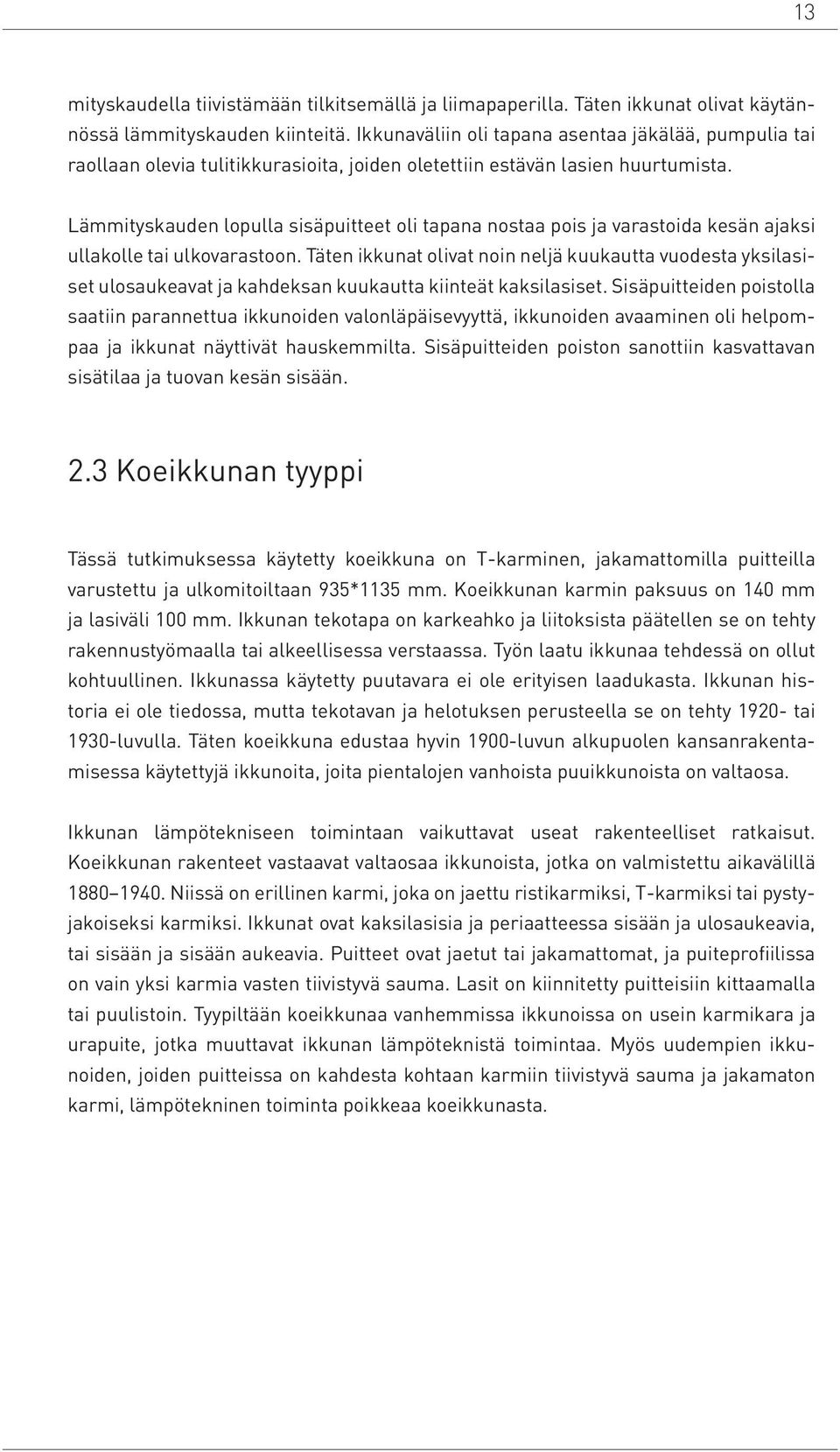 Lämmityskauden lopulla sisäpuitteet oli tapana nostaa pois ja varastoida kesän ajaksi ullakolle tai ulkovarastoon.