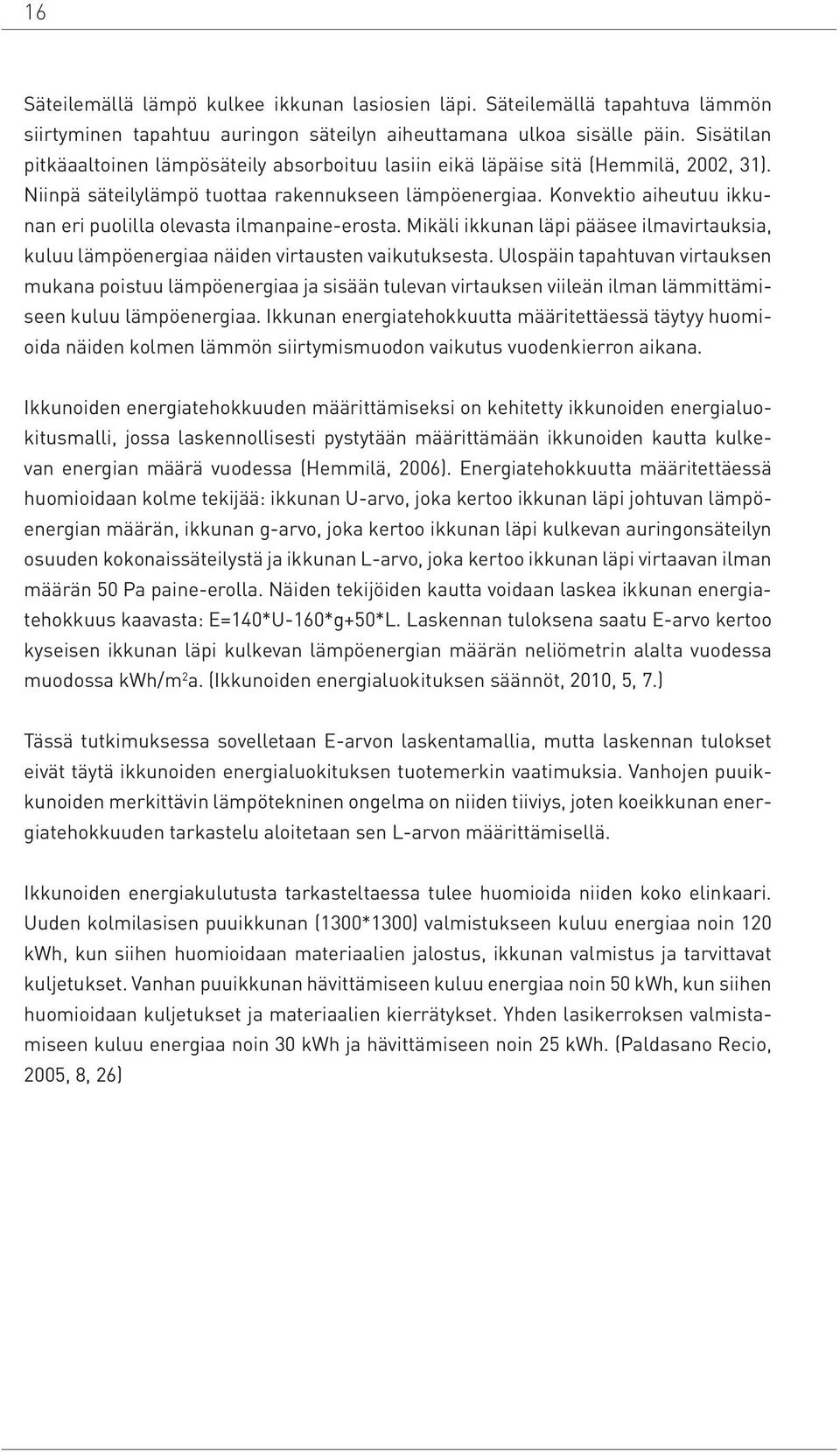 Konvektio aiheutuu ikkunan eri puolilla olevasta ilmanpaine-erosta. Mikäli ikkunan läpi pääsee ilmavirtauksia, kuluu lämpöenergiaa näiden virtausten vaikutuksesta.