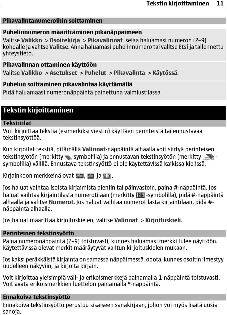 Puhelun soittaminen pikavalintaa käyttämällä Pidä haluamaasi numeronäppäintä painettuna valmiustilassa.