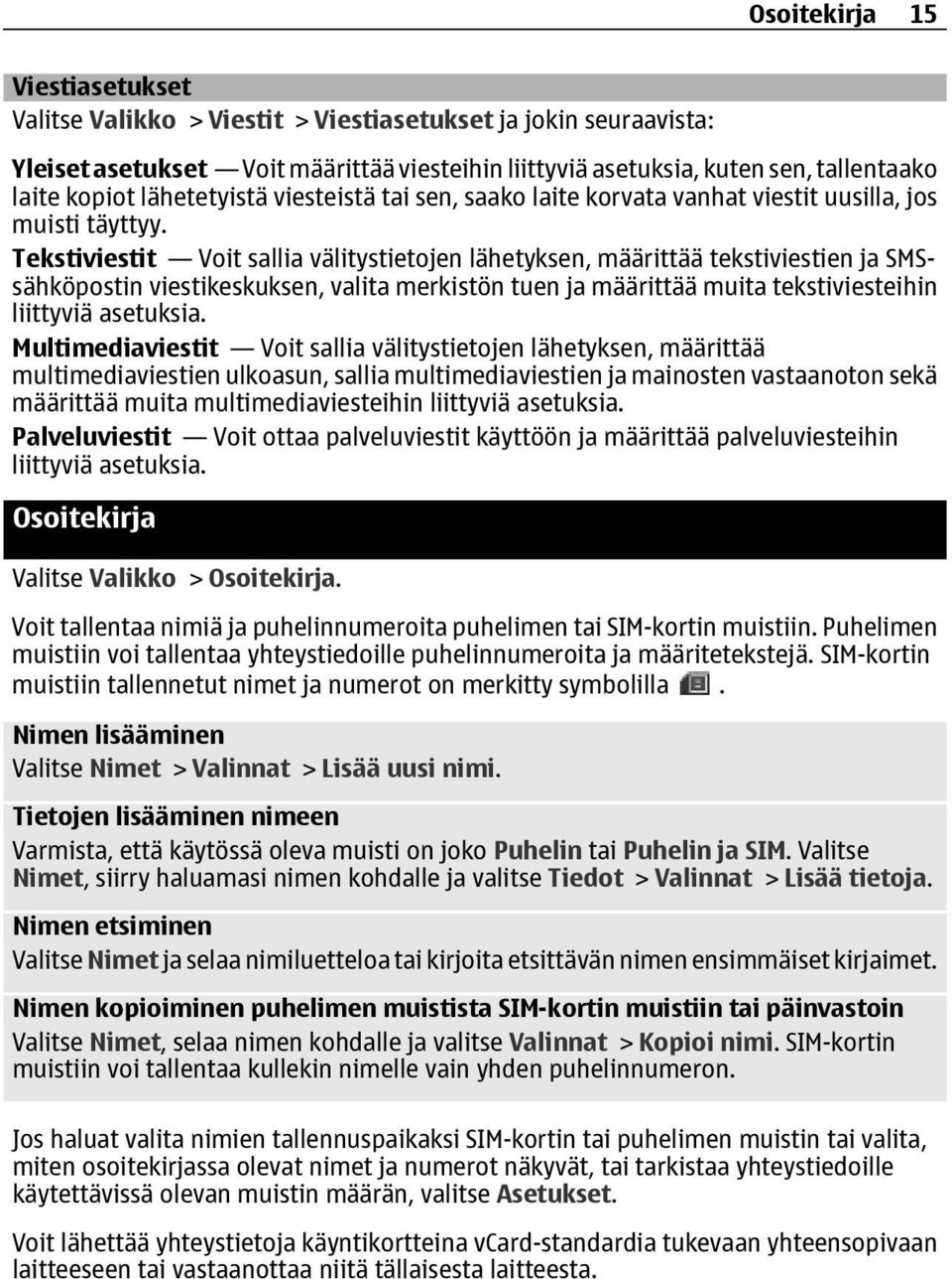 Tekstiviestit Voit sallia välitystietojen lähetyksen, määrittää tekstiviestien ja SMSsähköpostin viestikeskuksen, valita merkistön tuen ja määrittää muita tekstiviesteihin liittyviä asetuksia.