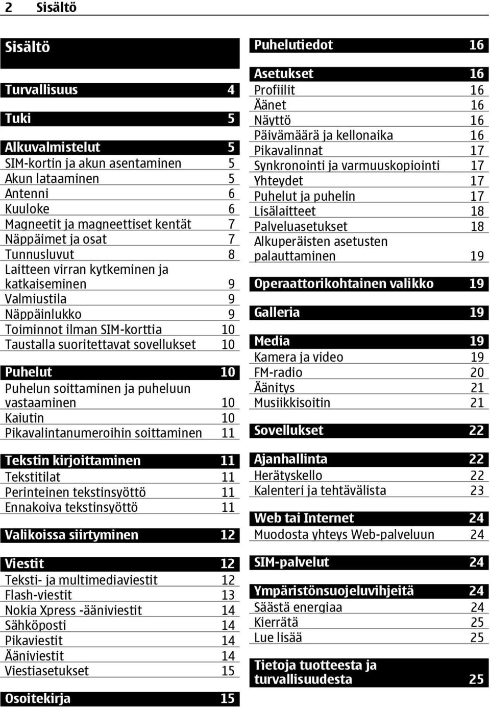 10 Kaiutin 10 Pikavalintanumeroihin soittaminen 11 Tekstin kirjoittaminen 11 Tekstitilat 11 Perinteinen tekstinsyöttö 11 Ennakoiva tekstinsyöttö 11 Valikoissa siirtyminen 12 Viestit 12 Teksti- ja