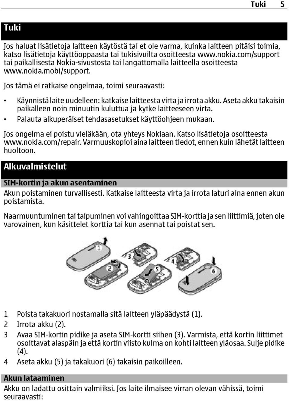 Jos tämä ei ratkaise ongelmaa, toimi seuraavasti: Käynnistä laite uudelleen: katkaise laitteesta virta ja irrota akku. Aseta akku takaisin paikalleen noin minuutin kuluttua ja kytke laitteeseen virta.