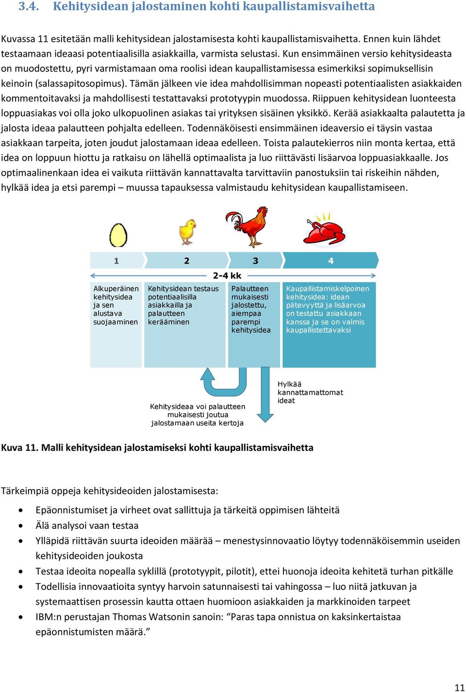 Kun ensimmäinen versio kehitysideasta on muodostettu, pyri varmistamaan oma roolisi idean kaupallistamisessa esimerkiksi sopimuksellisin keinoin (salassapitosopimus).