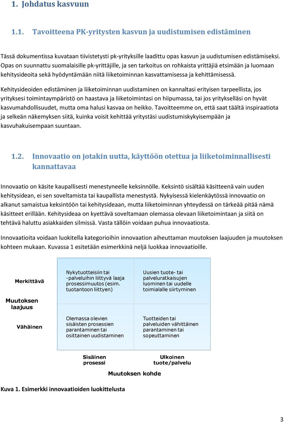 Kehitysideoiden edistäminen ja liiketoiminnan uudistaminen on kannaltasi erityisen tarpeellista, jos yrityksesi toimintaympäristö on haastava ja liiketoimintasi on hiipumassa, tai jos yritykselläsi