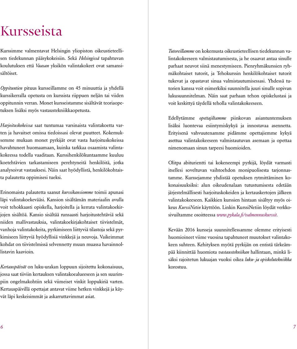 Monet kursseistamme sisältävät teoriaopetuksen lisäksi myös vastaustekniikkaopetusta. Harjoituskokeissa saat tuntumaa varsinaista valintakoetta varten ja havaitset omissa tiedoissasi olevat puutteet.