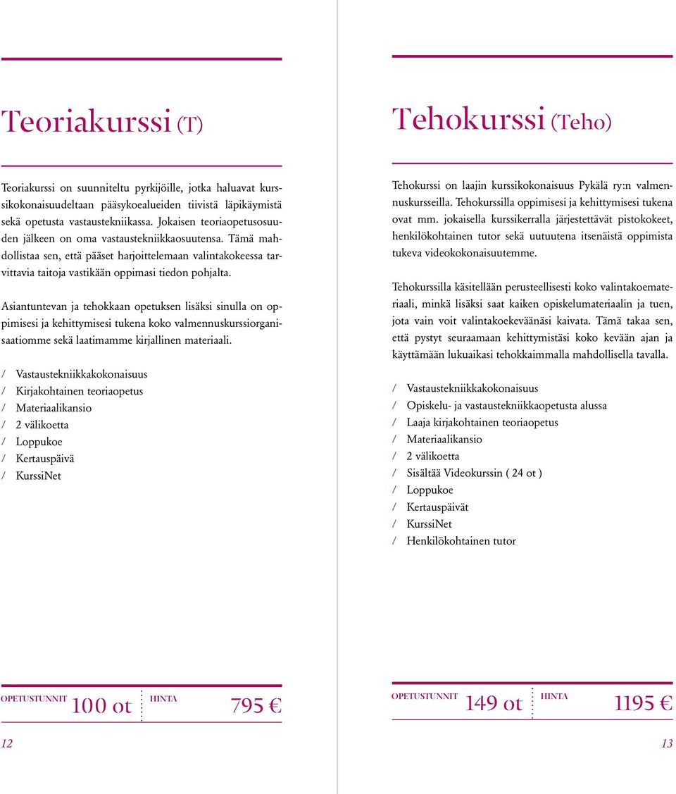 Asiantuntevan ja tehokkaan opetuksen lisäksi sinulla on oppimisesi ja kehittymisesi tukena koko valmennuskurssiorganisaatiomme sekä laatimamme kirjallinen materiaali.