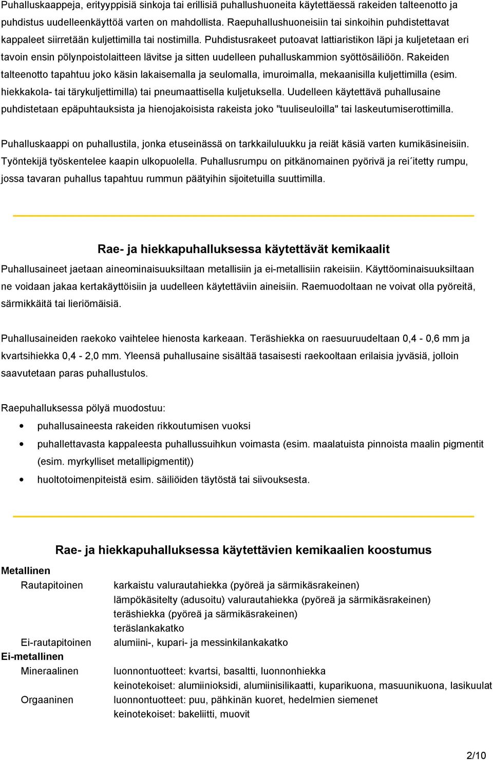 Puhdistusrakeet putoavat lattiaristikon läpi ja kuljetetaan eri tavoin ensin pölynpoistolaitteen lävitse ja sitten uudelleen puhalluskammion syöttösäiliöön.