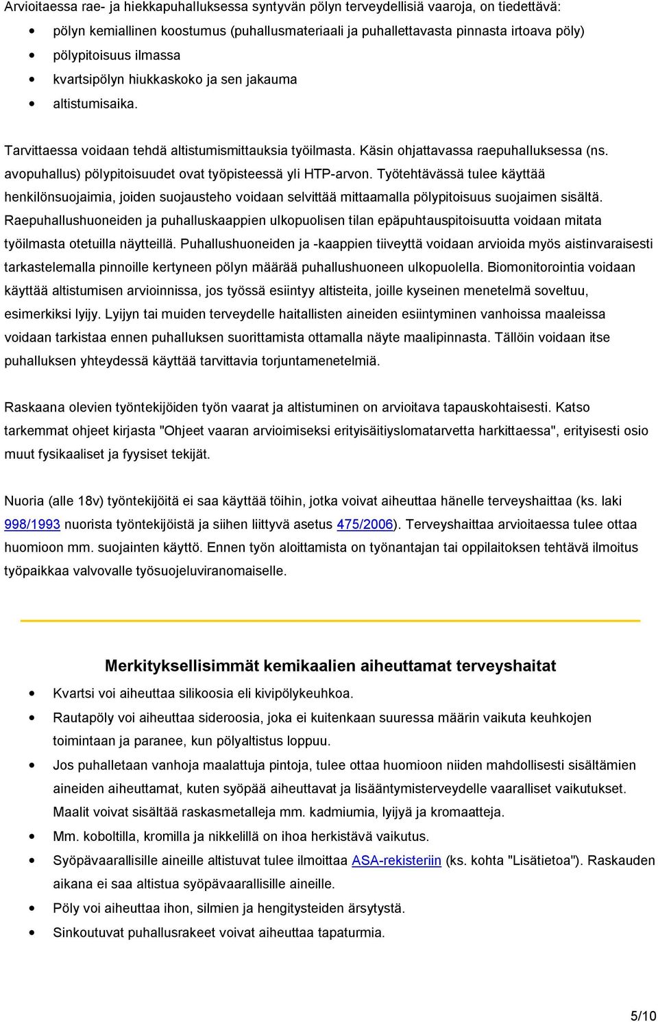 avopuhallus) pölypitoisuudet ovat työpisteessä yli HTP-arvon. Työtehtävässä tulee käyttää henkilönsuojaimia, joiden suojausteho voidaan selvittää mittaamalla pölypitoisuus suojaimen sisältä.