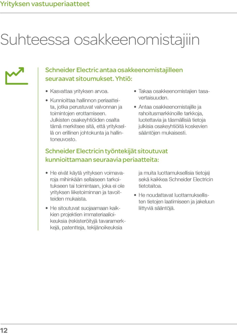 Julkisten osakeyhtiöiden osalta tämä merkitsee sitä, että yrityksellä on erillinen johtokunta ja hallintoneuvosto.