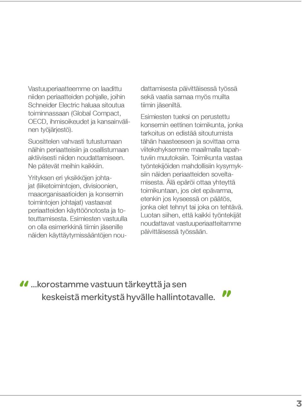 Yrityksen eri yksikköjen johtajat (liiketoimintojen, divisioonien, maaorganisaatioiden ja konsernin toimintojen johtajat) vastaavat periaatteiden käyttöönotosta ja toteuttamisesta.