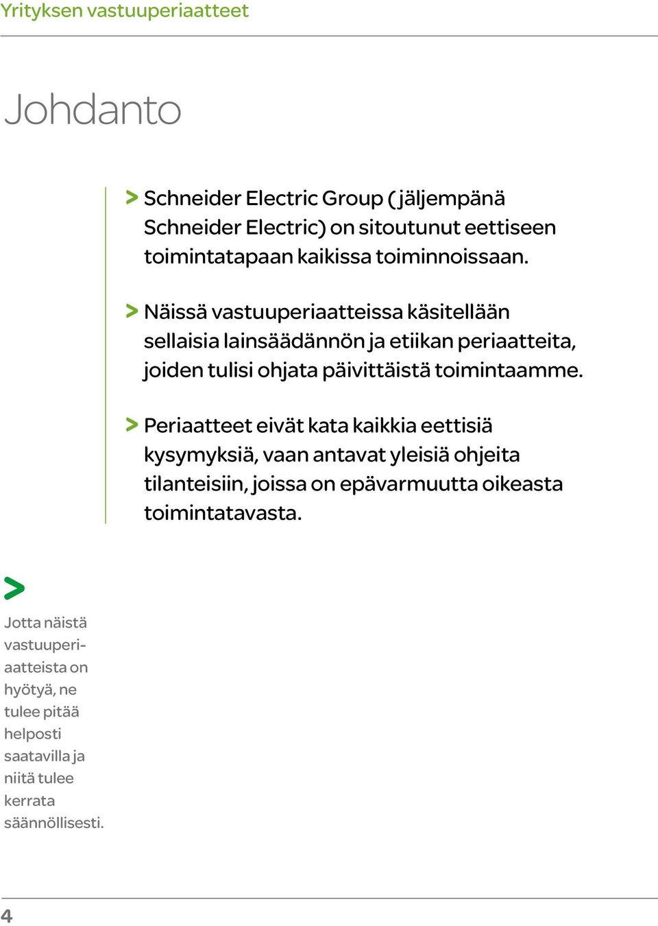 > Näissä vastuuperiaatteissa käsitellään sellaisia lainsäädännön ja etiikan periaatteita, joiden tulisi ohjata päivittäistä toimintaamme.