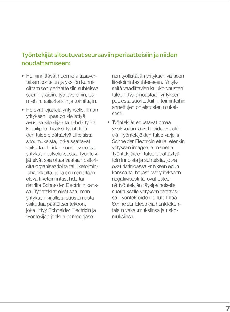 Lisäksi työntekijöiden tulee pidättäytyä ulkoisista sitoumuksista, jotka saattavat vaikuttaa heidän suoritukseensa yrityksen palveluksessa.