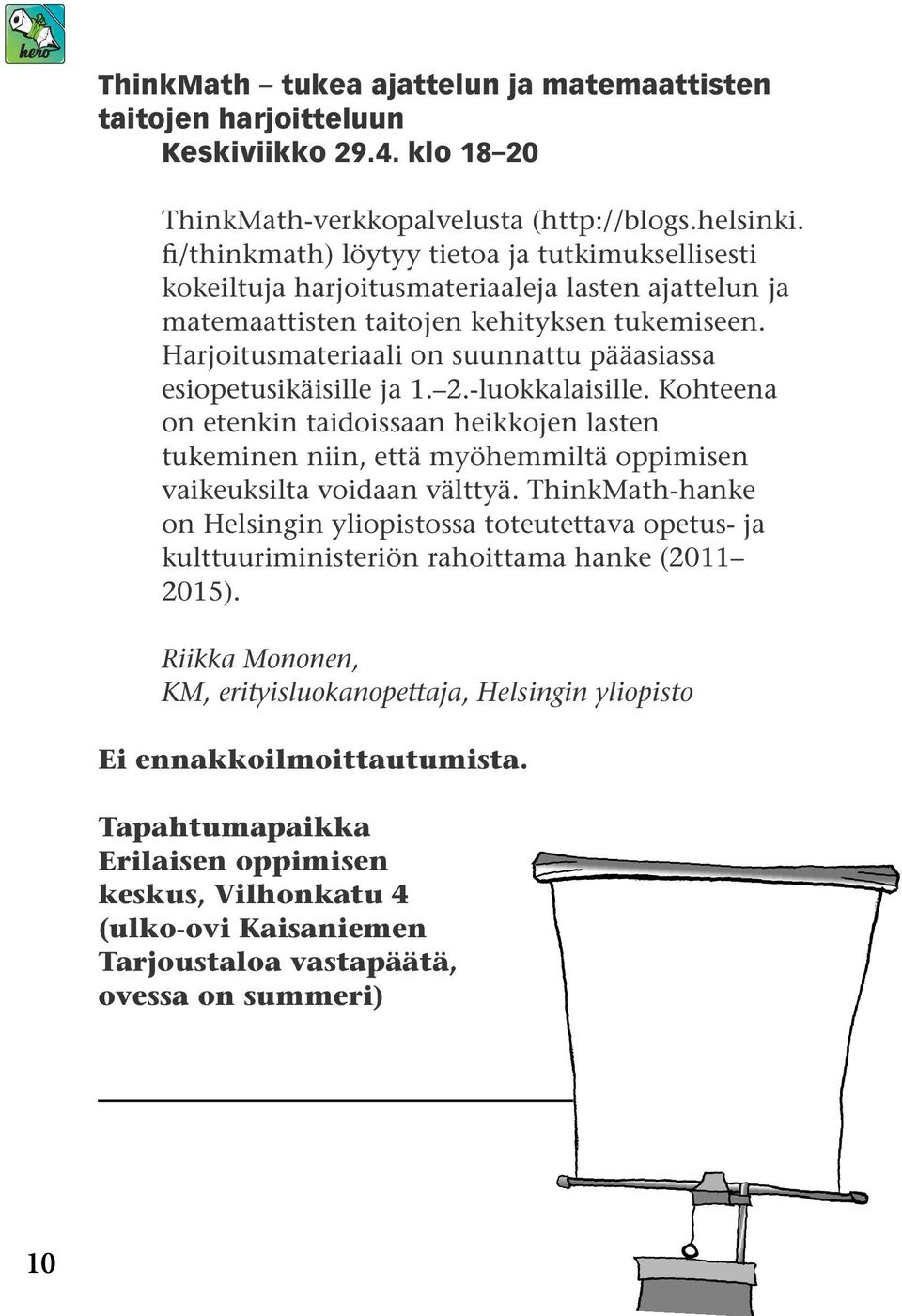 Harjoitusmateriaali on suunnattu pääasiassa esiopetusikäisille ja 1. 2.-luokkalaisille.