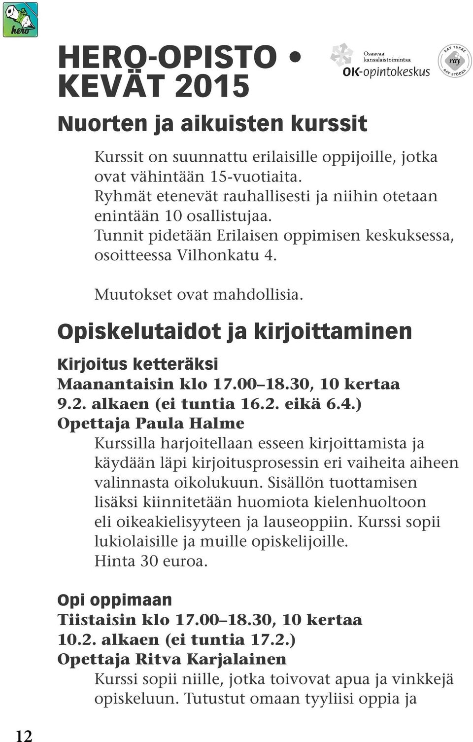 Opiskelutaidot ja kirjoittaminen Kirjoitus ketteräksi Maanantaisin klo 17.00 18.30, 10 kertaa 9.2. alkaen (ei tuntia 16.2. eikä 6.4.