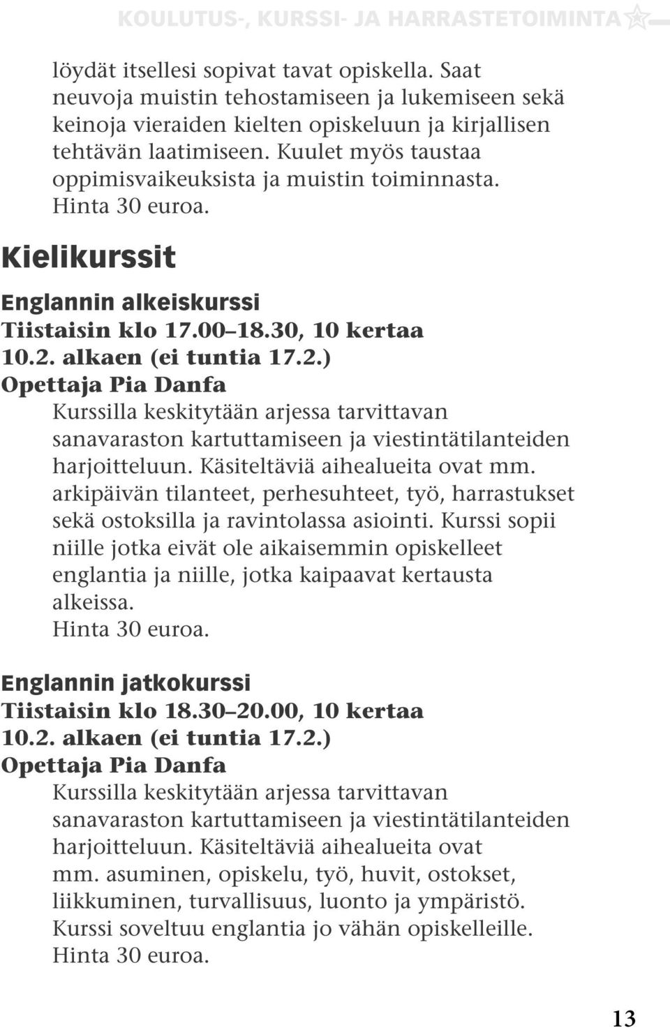 alkaen (ei tuntia 17.2.) Opettaja Pia Danfa Kurssilla keskitytään arjessa tarvittavan sanavaraston kartuttamiseen ja viestintätilanteiden harjoitteluun. Käsiteltäviä aihealueita ovat mm.