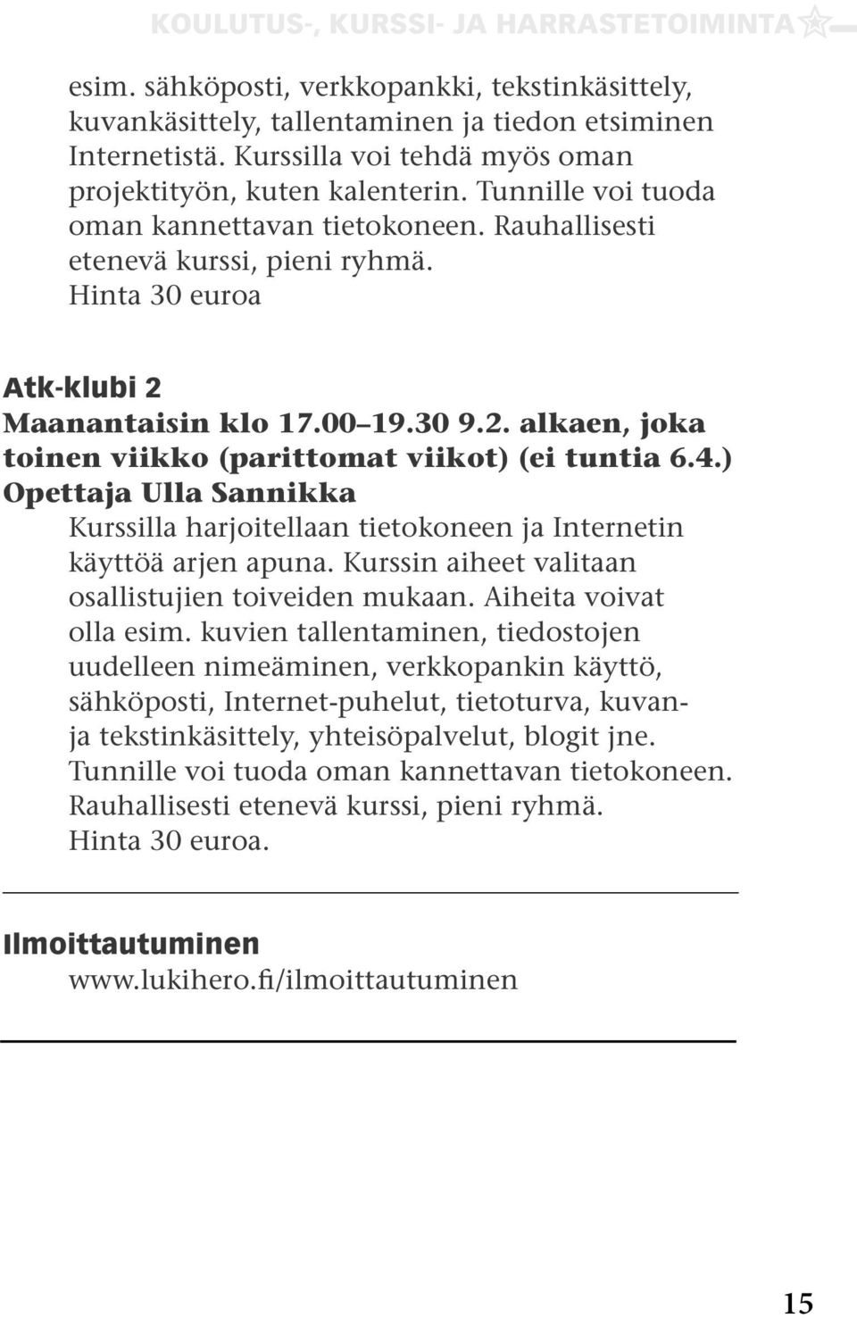 Hinta 30 euroa Atk-klubi 2 Maanantaisin klo 17.00 19.30 9.2. alkaen, joka toinen viikko (parittomat viikot) (ei tuntia 6.4.