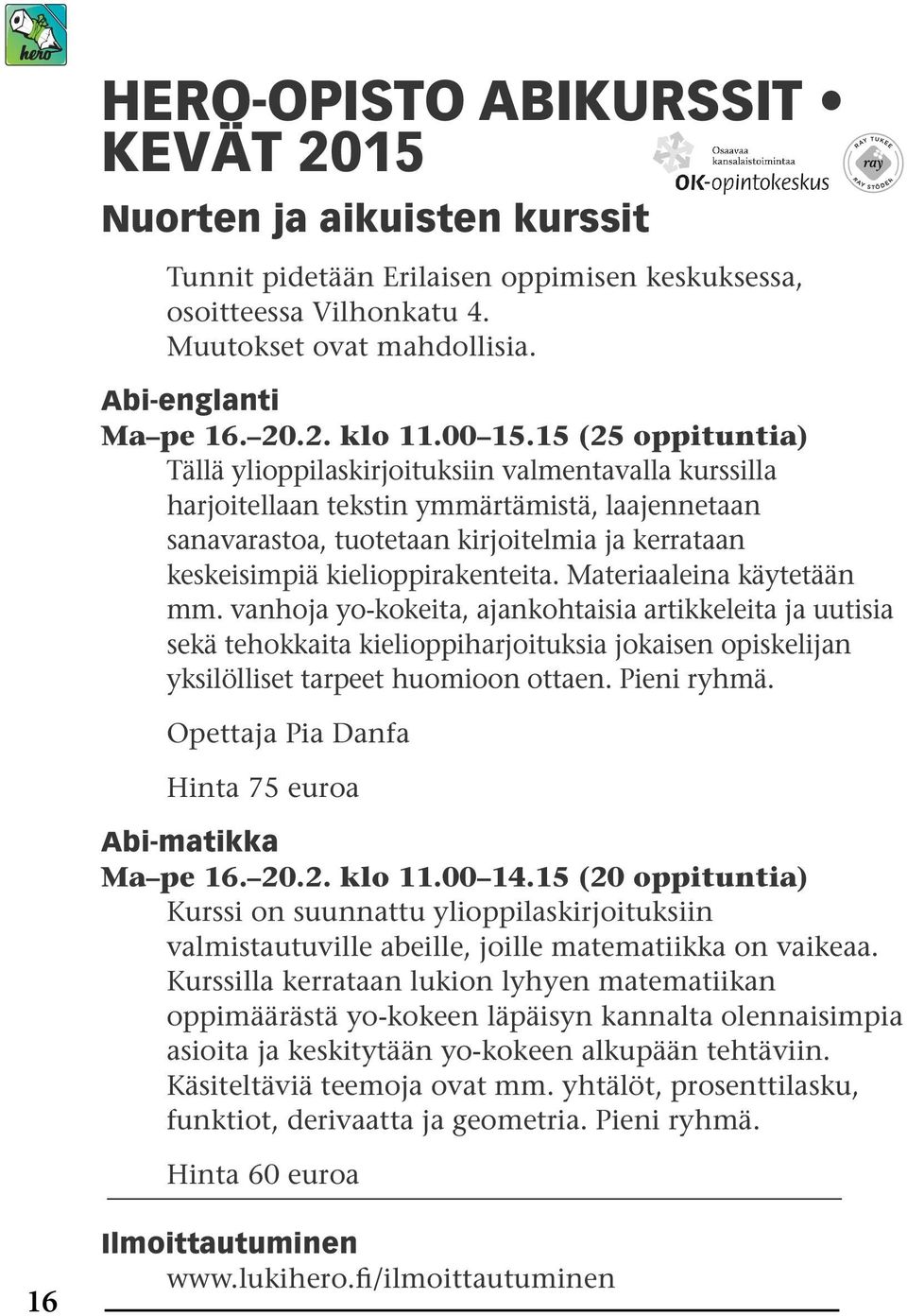 15 (25 oppituntia) Tällä ylioppilaskirjoituksiin valmentavalla kurssilla harjoitellaan tekstin ymmärtämistä, laajennetaan sanavarastoa, tuotetaan kirjoitelmia ja kerrataan keskeisimpiä