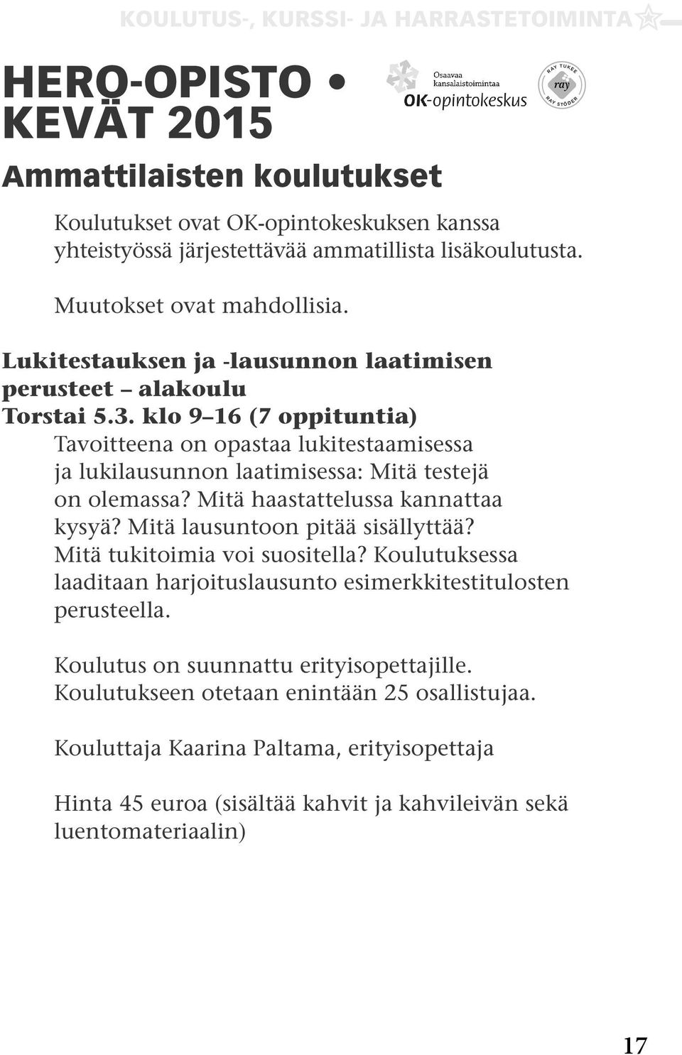 klo 9 16 (7 oppituntia) Tavoitteena on opastaa lukitestaamisessa ja lukilausunnon laatimisessa: Mitä testejä on olemassa? Mitä haastattelussa kannattaa kysyä? Mitä lausuntoon pitää sisällyttää?