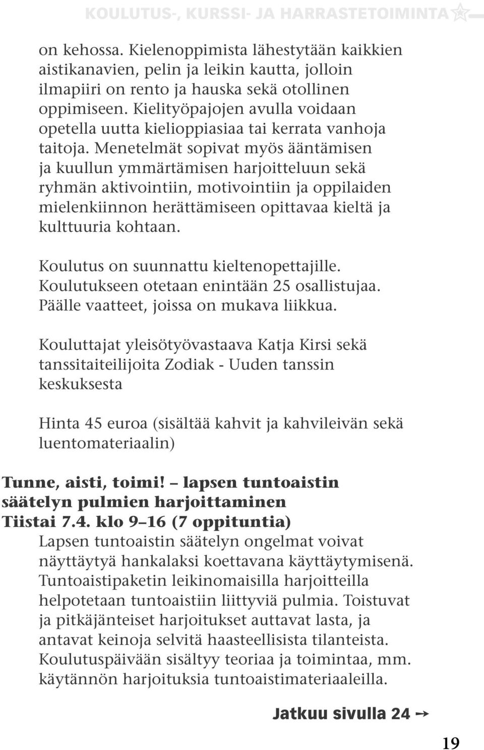 Menetelmät sopivat myös ääntämisen ja kuullun ymmärtämisen harjoitteluun sekä ryhmän aktivointiin, motivointiin ja oppilaiden mielenkiinnon herättämiseen opittavaa kieltä ja kulttuuria kohtaan.