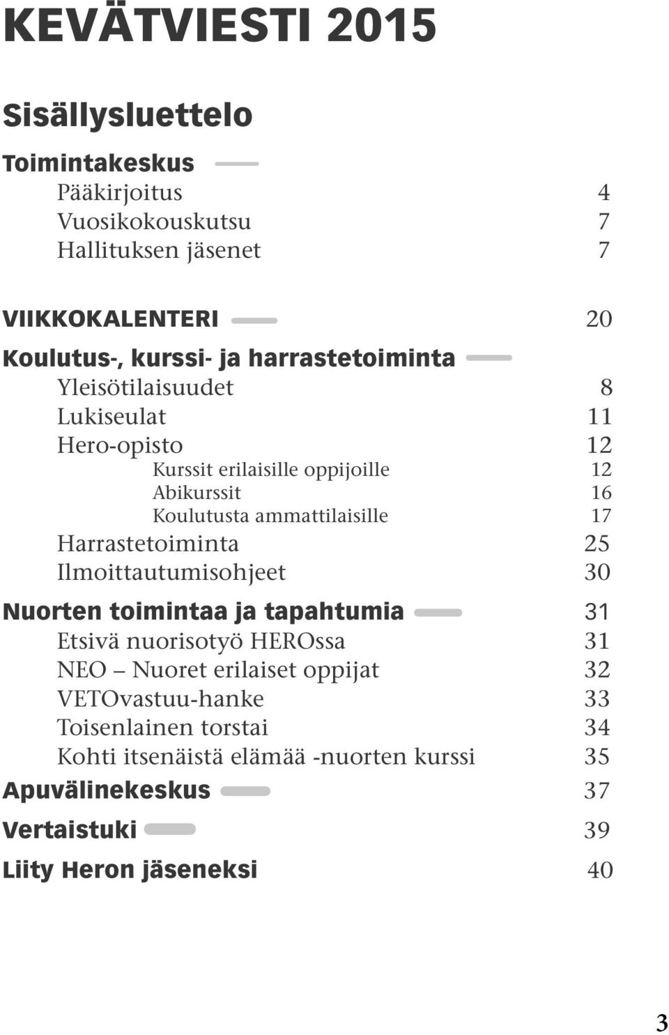 17 Harrastetoiminta 25 Ilmoittautumisohjeet 30 Nuorten toimintaa ja tapahtumia 31 Etsivä nuorisotyö HEROssa 31 NEO Nuoret erilaiset oppijat 32