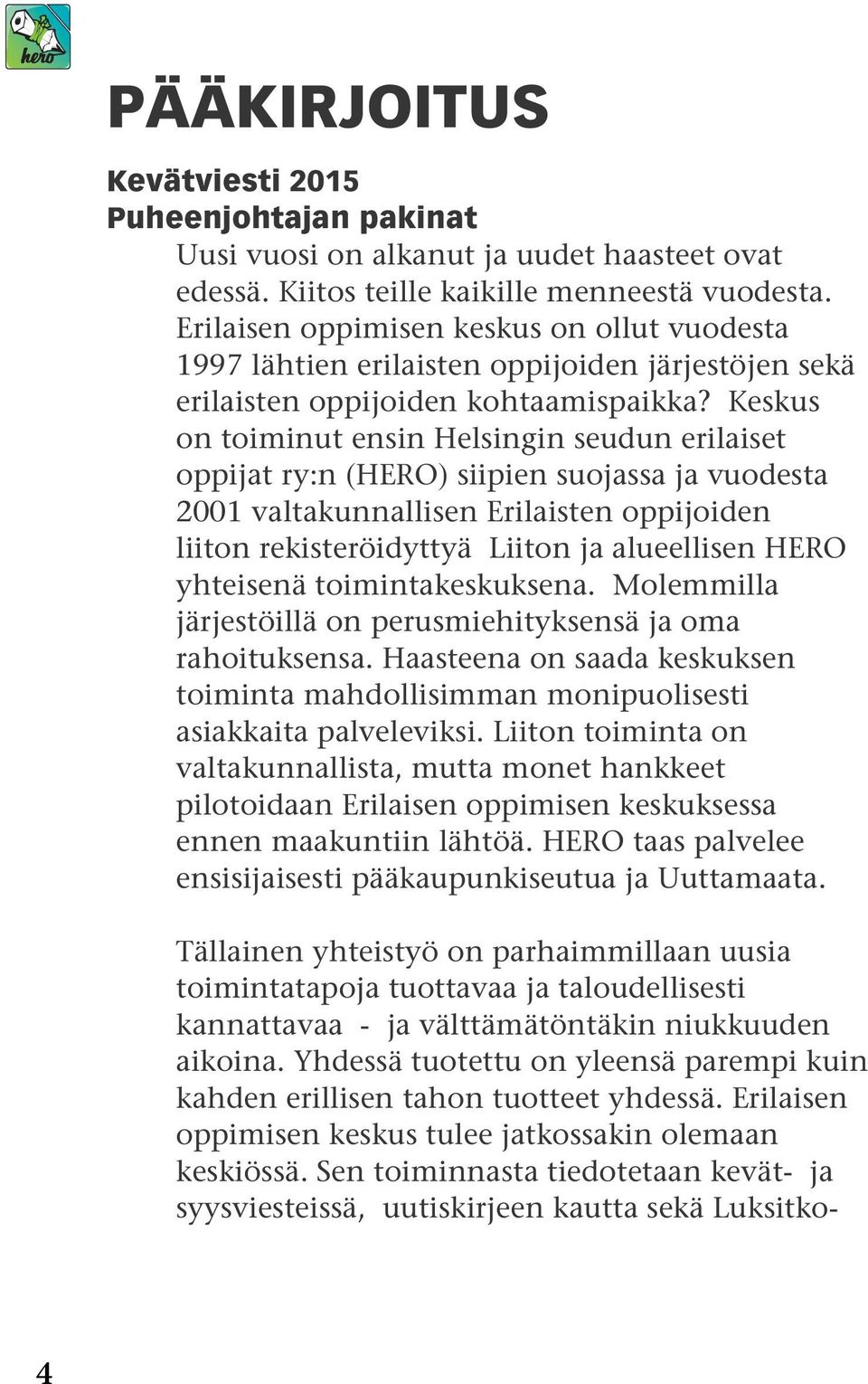 Keskus on toiminut ensin Helsingin seudun erilaiset oppijat ry:n (HERO) siipien suojassa ja vuodesta 2001 valtakunnallisen Erilaisten oppijoiden liiton rekisteröidyttyä Liiton ja alueellisen HERO