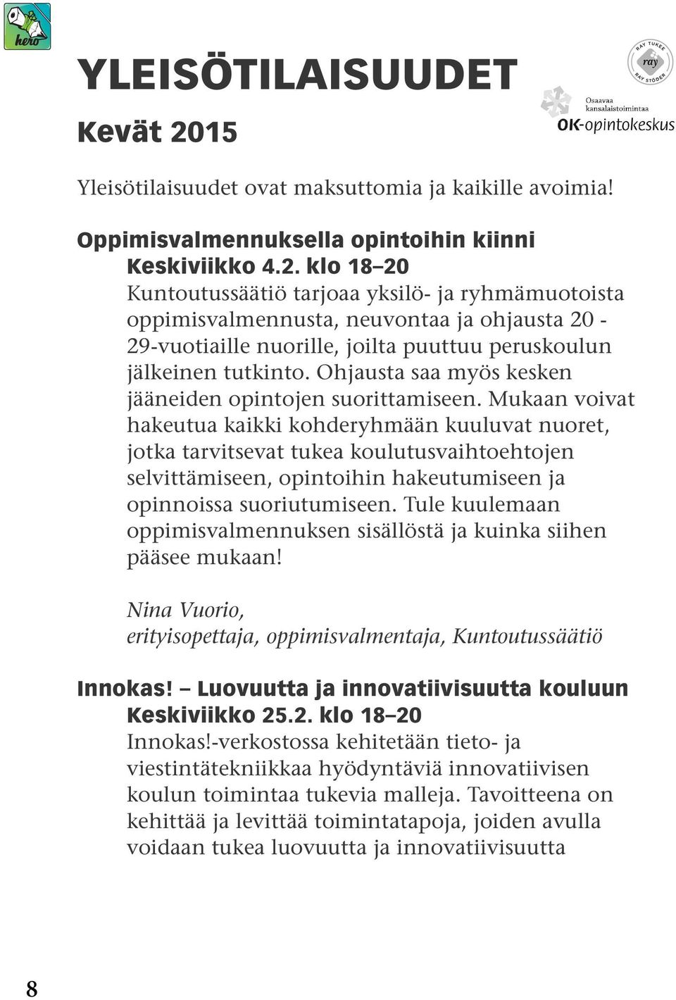 klo 18 20 Kuntoutussäätiö tarjoaa yksilö- ja ryhmämuotoista oppimisvalmennusta, neuvontaa ja ohjausta 20-29-vuotiaille nuorille, joilta puuttuu peruskoulun jälkeinen tutkinto.