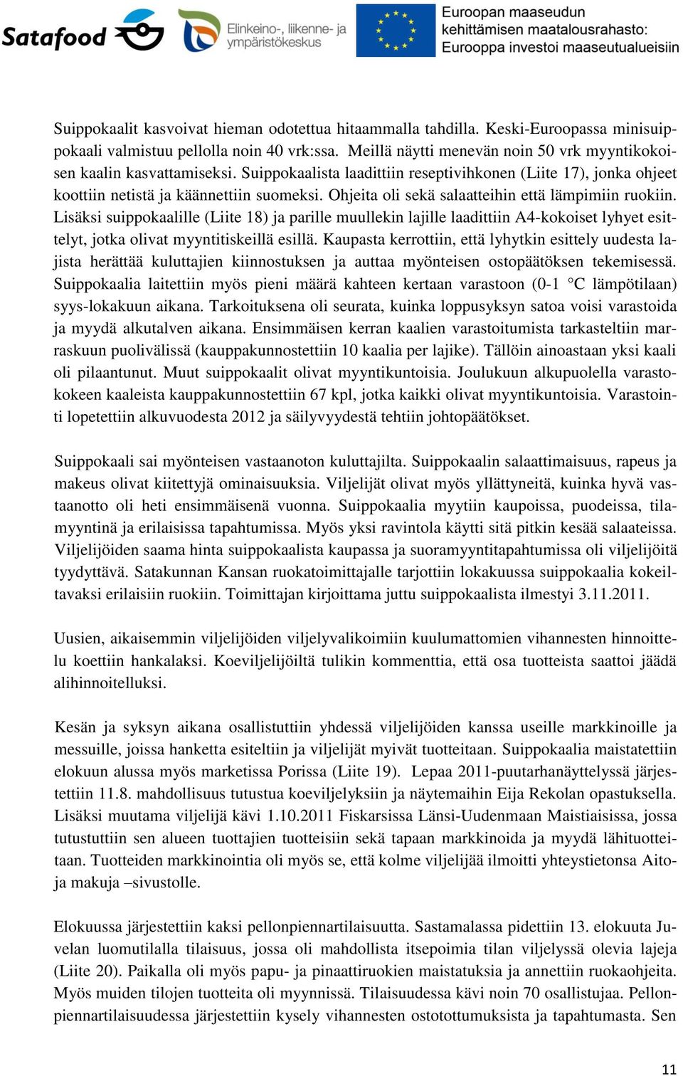 Ohjeita oli sekä salaatteihin että lämpimiin ruokiin. Lisäksi suippokaalille (Liite 18) ja parille muullekin lajille laadittiin A4-kokoiset lyhyet esittelyt, jotka olivat myyntitiskeillä esillä.