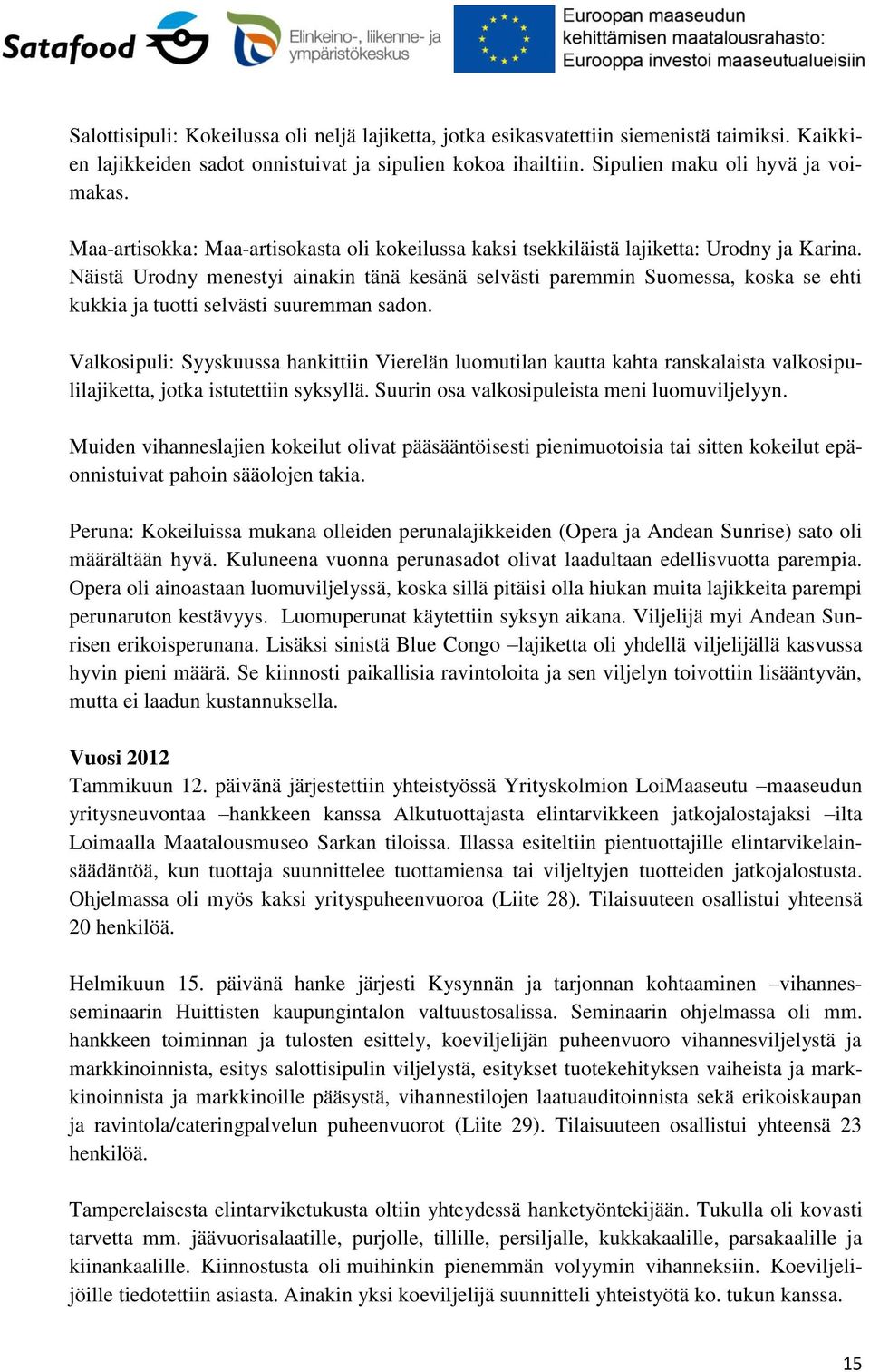 Näistä Urodny menestyi ainakin tänä kesänä selvästi paremmin Suomessa, koska se ehti kukkia ja tuotti selvästi suuremman sadon.