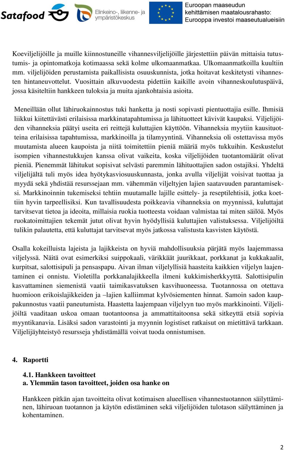 Vuosittain alkuvuodesta pidettiin kaikille avoin vihanneskoulutuspäivä, jossa käsiteltiin hankkeen tuloksia ja muita ajankohtaisia asioita.