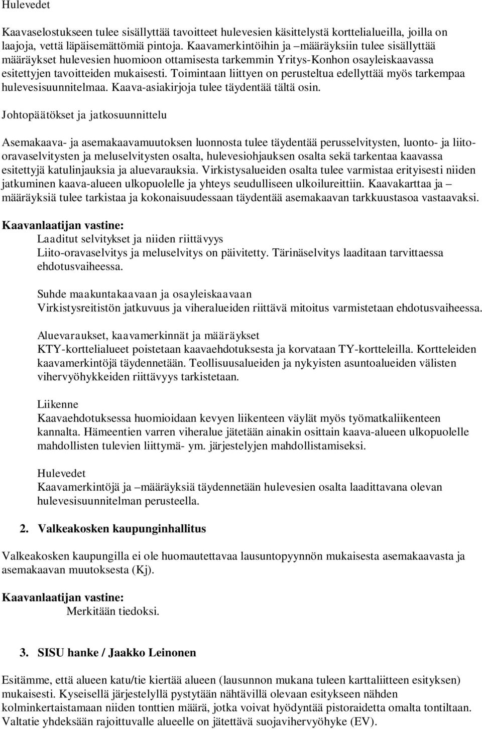 Toimintaan liittyen on perusteltua edellyttää myös tarkempaa hulevesisuunnitelmaa. Kaava-asiakirjoja tulee täydentää tältä osin.