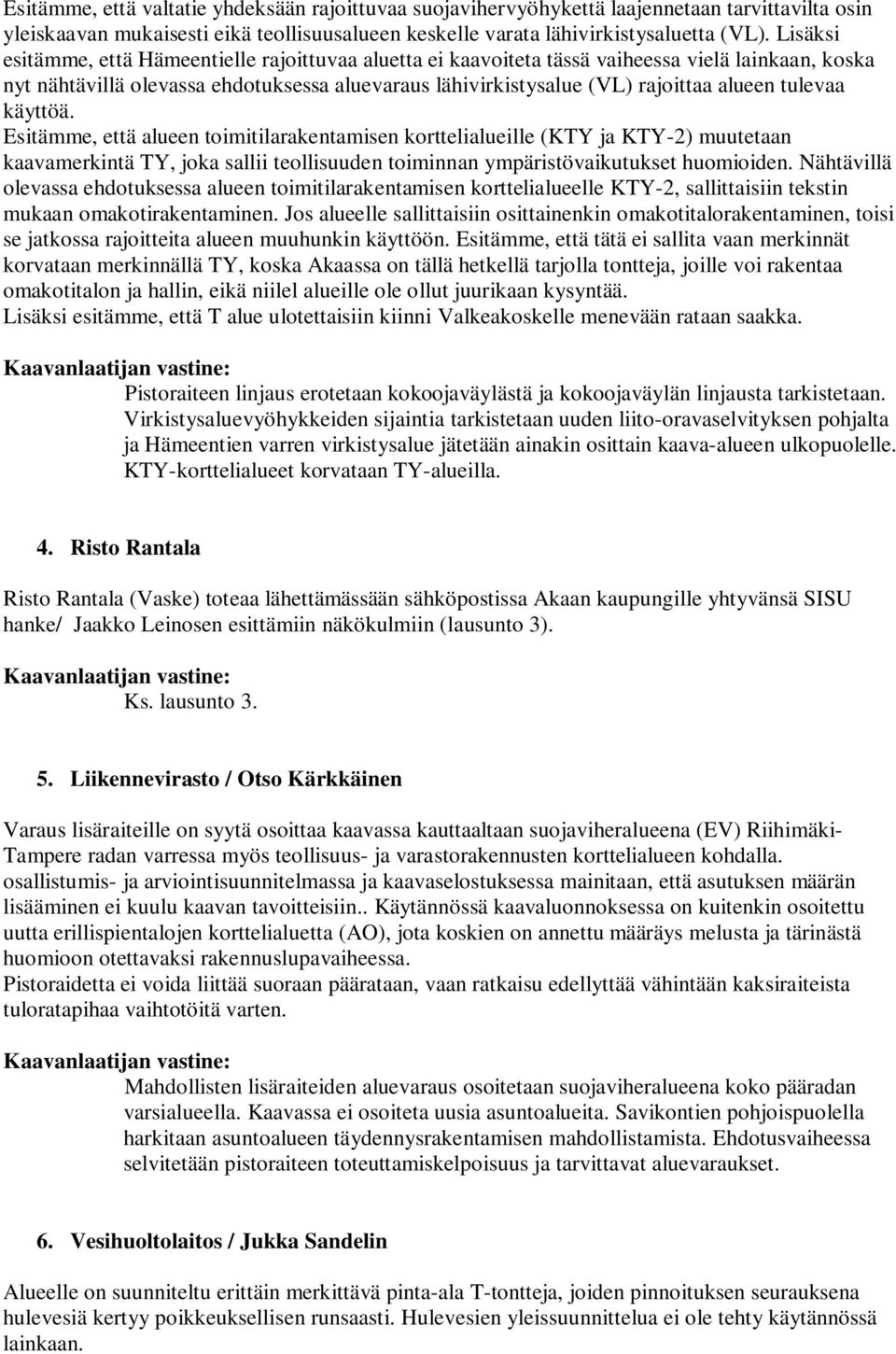 tulevaa käyttöä. Esitämme, että alueen toimitilarakentamisen korttelialueille (KTY ja KTY-2) muutetaan kaavamerkintä TY, joka sallii teollisuuden toiminnan ympäristövaikutukset huomioiden.