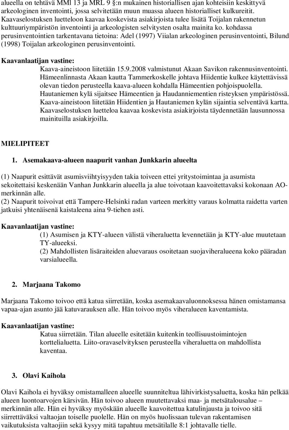 kohdassa perusinventointien tarkentavana tietoina: Adel (1997) Viialan arkeologinen perusinventointi, Bilund (1998) Toijalan arkeologinen perusinventointi. Kaava-aineistoon liitetään 15.9.2008 valmistunut Akaan Savikon rakennusinventointi.