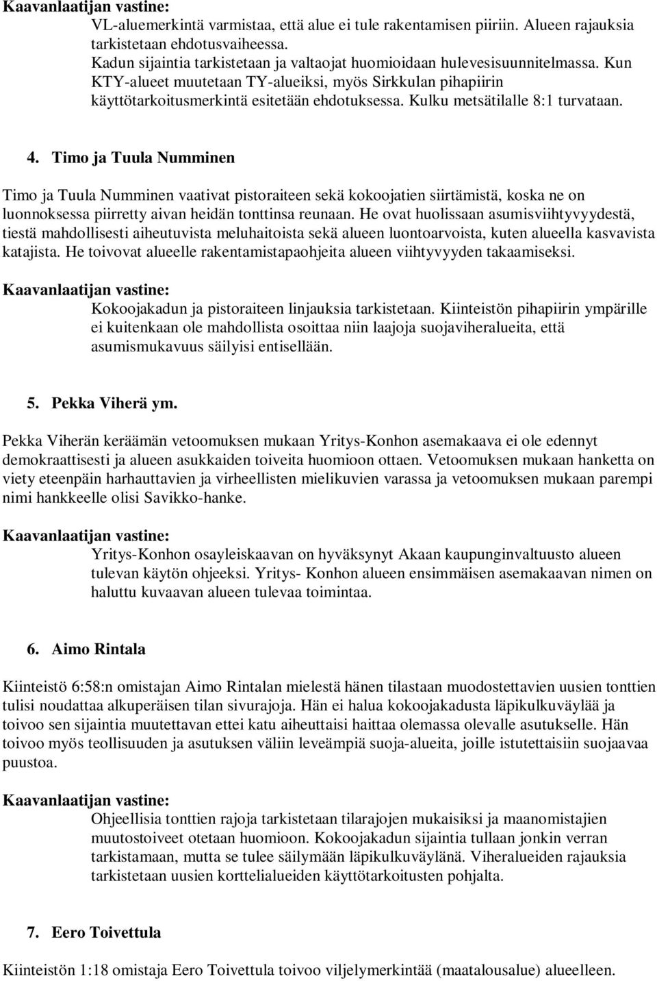 Timo ja Tuula Numminen Timo ja Tuula Numminen vaativat pistoraiteen sekä kokoojatien siirtämistä, koska ne on luonnoksessa piirretty aivan heidän tonttinsa reunaan.