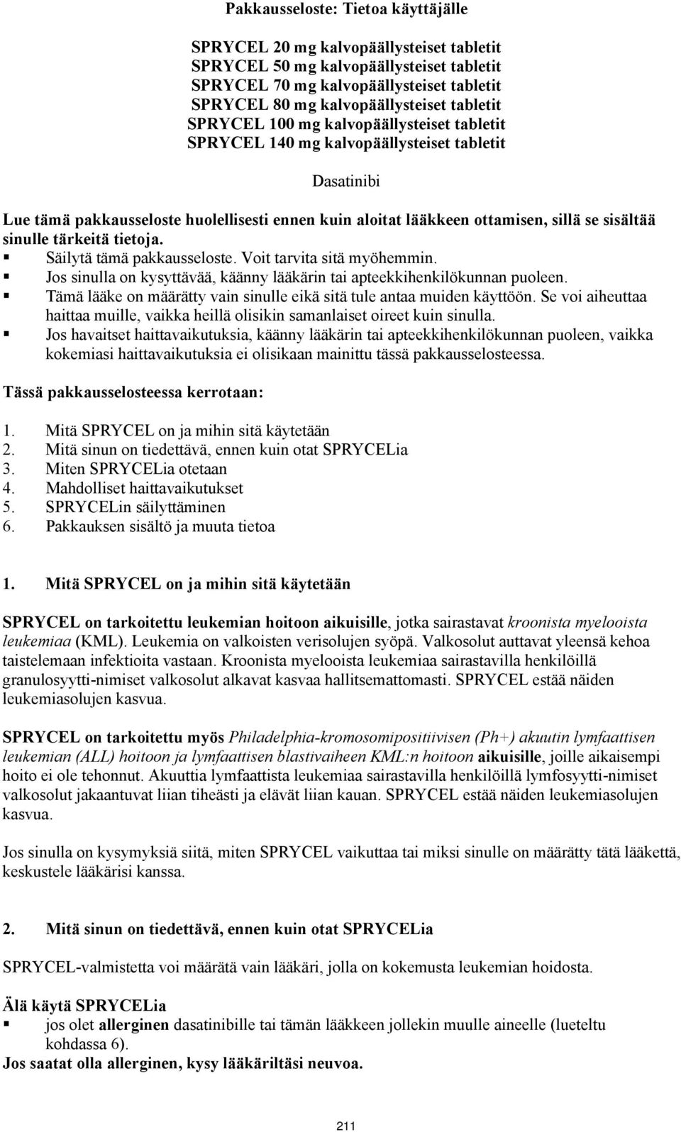 sisältää sinulle tärkeitä tietoja. Säilytä tämä pakkausseloste. Voit tarvita sitä myöhemmin. Jos sinulla on kysyttävää, käänny lääkärin tai apteekkihenkilökunnan puoleen.