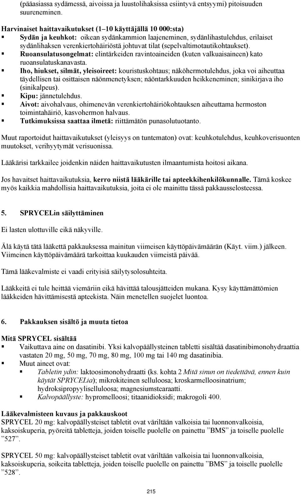 (sepelvaltimotautikohtaukset). Ruoansulatusongelmat: elintärkeiden ravintoaineiden (kuten valkuaisaineen) kato ruoansulatuskanavasta.