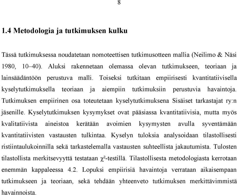 Toiseksi tutkitaan empiirisesti kvantitatiivisella kyselytutkimuksella teoriaan ja aiempiin tutkimuksiin perustuvia havaintoja.