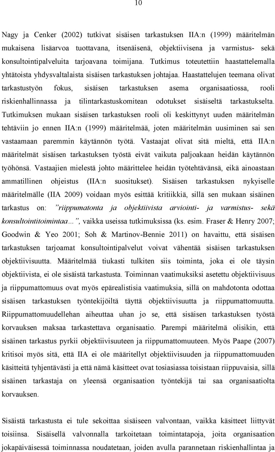 Haastattelujen teemana olivat tarkastustyön fokus, sisäisen tarkastuksen asema organisaatiossa, rooli riskienhallinnassa ja tilintarkastuskomitean odotukset sisäiseltä tarkastukselta.