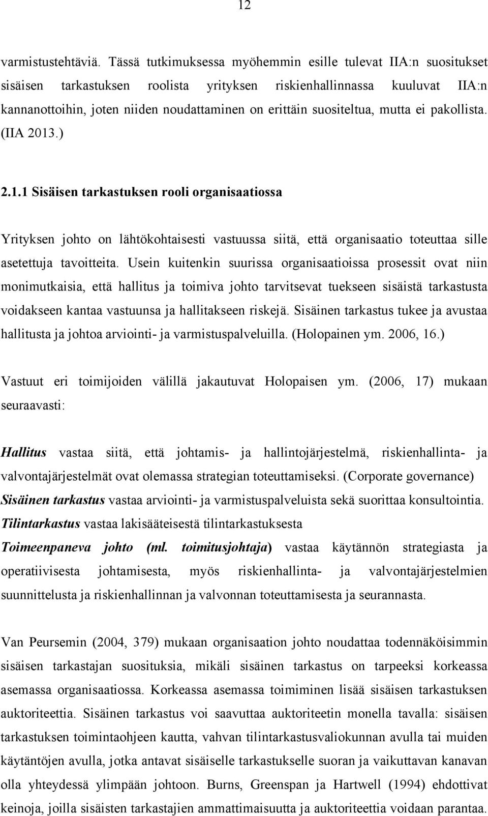 suositeltua, mutta ei pakollista. (IIA 2013.) 2.1.1 Sisäisen tarkastuksen rooli organisaatiossa Yrityksen johto on lähtökohtaisesti vastuussa siitä, että organisaatio toteuttaa sille asetettuja tavoitteita.